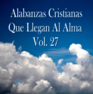 Alabanzas cristianas que llegan al alma - Vol 27